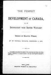 Cover of: The perfect development of Canada, is it inconsistent with British welfare?: speech of Erastus Wiman, at St. Thomas, Ontario, December 3, 1887