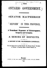 Cover of: The Ontario government: Senator Macpherson on " reform" in this province : a trenchant exposure of extravagance, incapacity and corruption; a series of deficits; a review of Mr. Mackenzie's downfall; facts and figures from the public records, Mr. Mowat's descent, the spirit of partyism, a startling exposé of Ontario finances, etc.