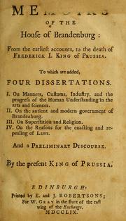 Cover of: Memoirs of the house of Brandenburg: from the earliest accounts, to the death of Frederick I. King of Prussia. To which are added, four dissertations. I. On manners, customs, industry, and the progress of the human understanding in the arts and sciences. II. On the ancient and modern government of Brandenburg. III. On superstition and religion. IV. On the reasons for the enacting and repealing of laws. And a preliminary discourse