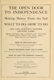 Cover of: The open door to independence: making money from the soil; what to do--how to do, on city lots, suburban grounds, country farms, together with outline maps of all parts of the United States, irrigated regions, climates, cities, villages, market towns, locations and populations.
