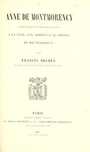 Cover of: Anne de Montmorency, grand maître et connétable de France, a la cour, aux armées et au conseil du roi François Ier