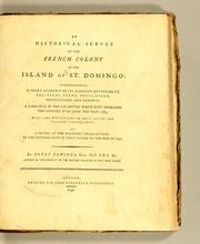 Cover of: An historical survey of the French colony in the island of St. Domingo: comprehending a short account of its ancient government, political state, population, productions, and exports; a narrative of the calamities which have desolated the country ever since the year 1789, with some reflections on their causes and probable consequences; and a detail of the military transactions of the British army in that island to the end of 1794.