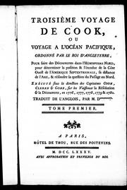 Cover of: Troisième voyage de Cook, ou Voyage à l'océan Pacifique, ordonné par le roi d'Angleterre: pour faire des découvertes dans l'hémisphere nord, pour déterminer la position & l'étendue de la côte ouest de l'Amérique septentrionale, sa distance de l'Asie, & résoudre la question du passage au nord : exécuté sous la direction des capitaines Cook, Clerke & Gore, sur les vaisseaux la Résolution & la Découverte, en 1776, 1777, 1778, 1779 & 1780