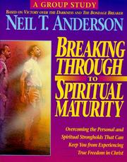 Cover of: Breaking Through to Spiritual Maturity: Overcoming the Personal and Spiritual Strongholds That Can Keep You from Experiencing True Freedom in Christ