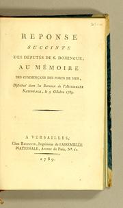 Cover of: Réponse succinte des Députés de S. Domingue, au mémoire des commerçans des ports de mer: distribué dans les bureaux de l'Assemblée nationale, le 9 octobre 1789.