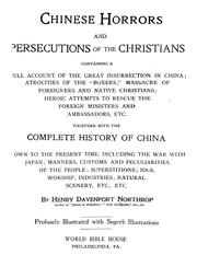 Cover of: Chinese horrors and persecutions of the Christians: containing a full account of the great insurrection in China : atrocities of the "Boxers" ... together with the complete history of China down to the present time.