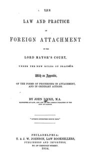 Cover of: The law and practice of foreign attachment in the Lord Mayor's court, under the new rules of practice: with an appendix, of the forms of proceedings in attachment, and in ordinary actions