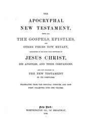 Cover of: The Apocryphal New Testament: being all the gospels, epistles, and other pieces now extant; attributed in the first four centuries to Jesus Christ, His apostles, and their companions, and not included in the New Testament by its compilers
