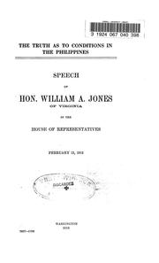 Cover of: The truth as to conditions in the Philippines: speech of Hon. William A. Jones of Virginia in the House of Representatives, February 13, 1913