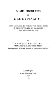 Cover of: Some problems of geodynamics: being an essay to which the Adams prize in the University of Cambridge was adjudged in 1911
