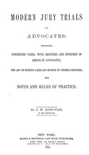 Cover of: Modern jury trials and advocates: containing condensed cases, with sketches and speeches of American advocates : the art of winning cases and manner of counsel described, with notes and rules of practice