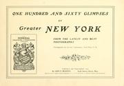Cover of: One hundred and sixty glimpses of greater New York from the latest and best photographs ... by 