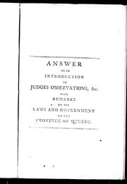 Cover of: Answer to an Introduction to the observations made by the judges of the Court of Common Pleas, for the district of Quebec, upon the oral and written testimony adduced upon the investigation, into the past administration of justice, ordered in consequence of an address of the Legislative Council: with remarks on the laws and government of the province of Quebec