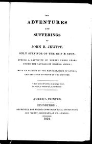 Cover of: The adventures and sufferings of John R. Jewitt, only survivor of the ship Boston, during a captivity of nearly three years among the savages of Nootka Sound: with an account of the manners, mode of living and religious opinions of the natives