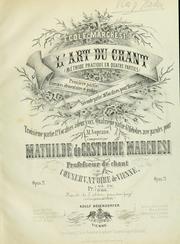 Cover of: L' art du chant: méthode pratique en quatre parties, composées par Mathilde de Castrone Marchesi.  Op. 21.