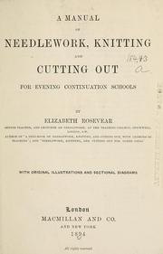 Cover of: A manual of needlework, knitting and cutting out for evening continuation schools. by Elizabeth Rosevear