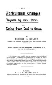 Cover of: The agricultural changes required by these times, and laying down land to grass ... by Elliot, Robert Henry