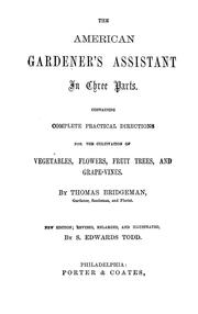 Cover of: The American gardener's assistant: In three parts. Containing  complete practical directions for the cultivation of vegetables, flowers, fruit trees, and grape-vines
