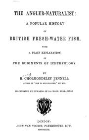Cover of: The angler-naturalist: a popular history of British fresh-water fish, with a plain explanation of the rudiments of ichthyology