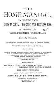 Cover of: The home manual: Everybody's guide in social, domestic and business life. A treasury of useful information for the million ... Prepared by Mrs. John A. Logan, William Mathews, Catherine Owen and Will Carleton