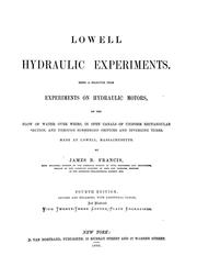 Cover of: Lowell hydraulic experiments: Being a selection from experiments on hydraulic motors, on the flow of water over weirs, in open canals of uniform rectangular section, and through submerged orifices and diverging tubes. Made at Lowell, Mass