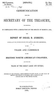 Cover of: Communication from the secretary of the Treasury: transmitting, in compliance with a resolution of the Senate of March 8, 1851, the report of Israel D. Andrews ... on the trade and commerce of the British North American colonies, and upon the trade of the Great lakes and rivers; also, notices of the internal improvements in each state, of the gulf of Mexico and straits of Florida, and a paper on the cotton crop of the United States