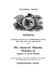 Cover of: Address of congratulation and commendation of the New York State Bar Association to His Imperial Majesty, Nicholas II, Emperor of all the Russias, on the occasion of the Peace Congress at the Hague and recommending the creation of an international court