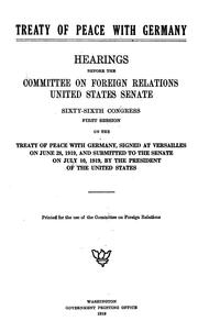 Cover of: Treaty of peace with Germany: Hearings before the Committee on Foreign Relations, United States Senate, Sixty-sixth Congress, first session, on the treaty of peace with Germany, signed at Versailles on June 28, 1919 and submitted to the Senate on July 10, 1919, by the President of the United States