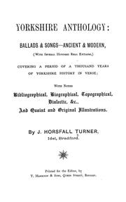 Cover of: Yorkshire anthology: ballads & songs ancient & modern, (with several hundred real epitaphs,) covering a period of a thousand years of Yorkshire history in verse; with notes bibliographical, biographical, topographical, dialectic &c., and quaint and original illus