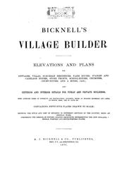 Cover of: Bicknell's village builder: elevations and plans for cottages, villas, suburban residences, farm houses ... also exterior and interior details for public and private buildings, with approved forms of contracts and specifications ... : Containing fifty-five plates drawn to scale ...