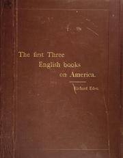 Cover of: The first three English books on America <?1511>-1555 A. D..: Being chiefly translations, compilations, &c., by Richard Eden, from the writings, maps, &c. of Pietro Martire, of Anghiera (1455-1526) ... Sebastian Münster, the cosmographer (1489-1552) ... Sebastian Cabot, of Bristol (1474-1557) ... with extracts, &c., from the works of other Spanish, Italian and German writers of the time.
