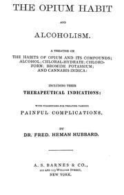 Cover of: The opium habit and alcoholism: A treatise on the habits of opium and its compounds; alcohol; chloralhydrate; chloroform; bromide potassium; and cannabis indica: including their therapeutical indications: with suggestions for treating various painful complications