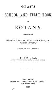Cover of: Gray's School and field book of botany: consisting of "Lessons in botany" and "Field, forest, and garden botany" bound in one volume