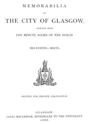 Cover of: Memorabilia of the city of Glasgow: selected from the minute books of the burgh, MDLXXXVIII-MDCCL