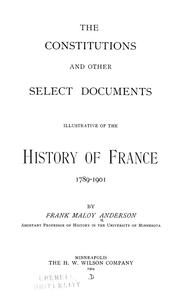 Cover of: The Constitutions and other select documents illustrative of the history of France, 1789-1907