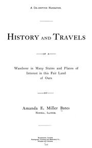 History and travels of a wanderer in many states and places of interest in this fair land of ours by Amanda E. Miller Bates