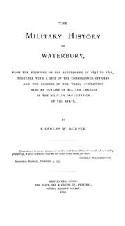 Cover of: The military history of Waterbury: from the founding of the settlement in 1678 to 1891, together with a list of the commissioned officers and the records of the wars : containing also an outline of all the changes in the military organization of the state