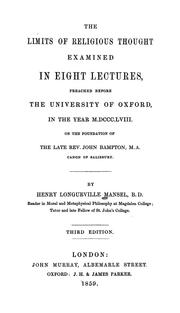 Cover of: The limits of religious thought examined in eight lectures: preached before the University of Oxford, in the year M.DCCC.LVIII, on the foundation of the late Rev. John Bampton