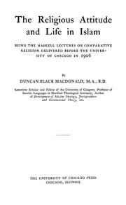 Cover of: The religious attitude and life in Islam: being the Haskell lectures on comparative religion delivered before the University of Chicago in 1906