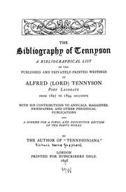 Cover of: The bibliography of Tennyson: a bibliographical list of the published and privately-printed writings of Alfred (Lord) Tennyson, poet laureate from 1827 to 1894 inclusive : with his contributions to annuals, magazines, newspapers, and other periodical publications and a scheme for a final and definitive edition of the poet's works