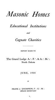 Cover of: Masonic homes, educational institutions and cognate charities: report made to the Grand lodge ... North Dakota, June 1908