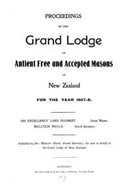 Proceedings of the Grand Lodge of Antient Free and Accepted Masons of New Zealand, for the Year 1907-8: Pub. Malcolm Niccol, for and on Behalf of the Grand Lodge of New Zealand (1908 )
