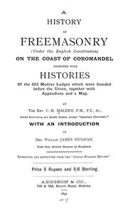 A history of Freemasonry (under the English constitution) on the Coast of Coromandel: together with histories of the old Madras lodges which were ... union : together with appendices and a map C H Malden and William James Hughan
