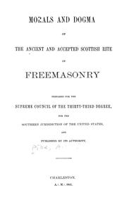 Cover of: Morals and dogma of the Ancient and accepted Scottish rite of freemasonry: prepared for the Supreme council of the thirty-third degree, for the Southern jurisdiction of the United States, and published by its authority