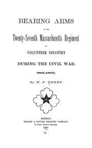 Cover of: Bearing arms in the Twenty-Seventh Massachusetts Regiment of Volunteer Infantry during the Civil War, 1861-1865 by W. P. Derby