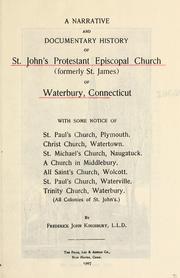 Cover of: A narrative and documentary history of St. John's Protestant Episcopal Church (formerly St. James) of Waterbury, Connecticut: with some notice of St. Paul's Church, Plymouth, Christ Church, Watertown, St. Michael's Church, Naugatuck, a church in Middlebury, All Saint's Church, Wolcott, St. Paul's Church, Waterville, Trinity Church, Waterbury (all colonies of St. John's)