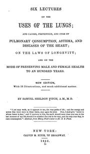 Cover of: Six lectures on the uses of the lungs: and causes, prevention, and cure of pulmonary consumption, asthma, and diseases of the heart; on the laws of longevity; and on the mode of preserving male and female health to a hundred years