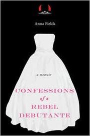 Confessions of a rebel debutante by Anna Fields