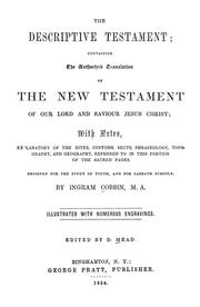 Cover of: The descriptive testament containing the authorized translation of the New Testament of our Lord and Saviour Jesus Christ: with notes, explanatory of the rites, customs, sects, praseology, topography, and geography, referred to in this portion of the sacred pages , designed for the study of youth, and for sabbath schools