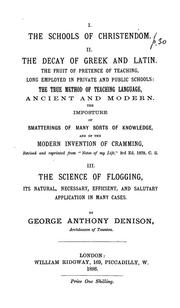 Cover of: The schools of Christendom: II. The decay of Greek and Latin: the fruit of pretence of teaching, long employed in private and public schools: the true method of teaching language, ancient and modern: the imposture of smatterings of many sorts of knowledge, and of the modern invention of cramming : III. The science of flogging, its natural, necesary, efficient, and salutary application in many cases